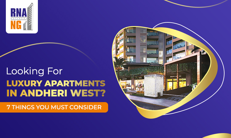 Looking For Luxury Apartments In Andheri West 7 Things You Must Consider