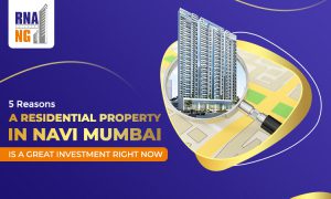 5 Reasons A Residential Property In Navi Mumbai Is A Great Investment Right Now
